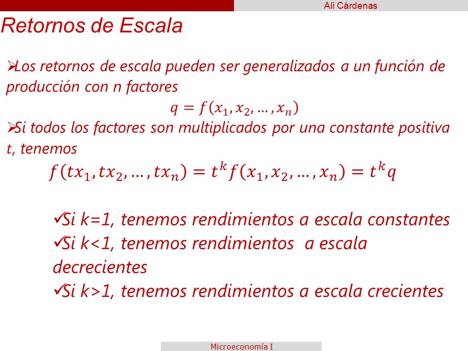 Retornos de Escala Los retornos de escala pueden ser generalizados a un función de producción con n factores.