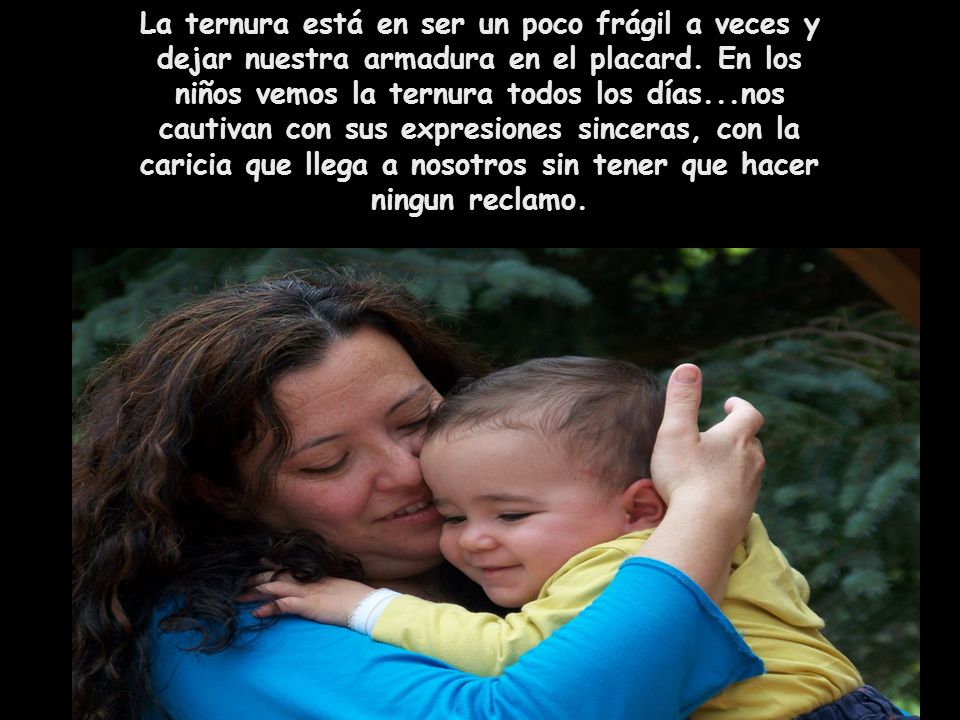 La ternura está en ser un poco frágil a veces y dejar nuestra armadura en el placard.