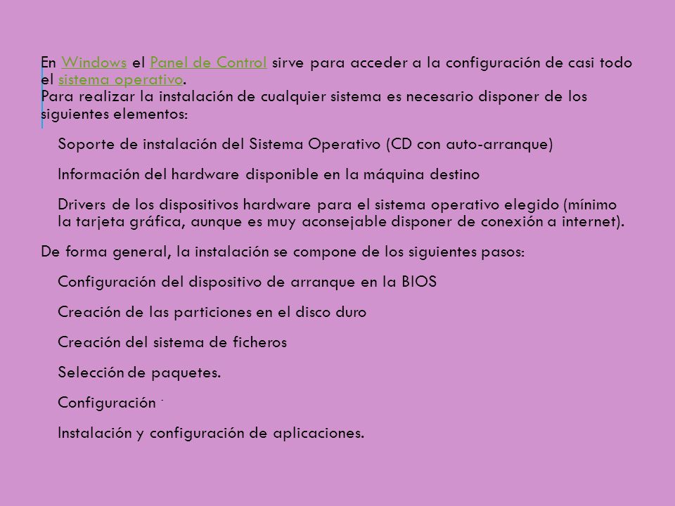 En Windows el Panel de Control sirve para acceder a la configuración de casi todo el sistema operativo. Para realizar la instalación de cualquier sistema es necesario disponer de los siguientes elementos: