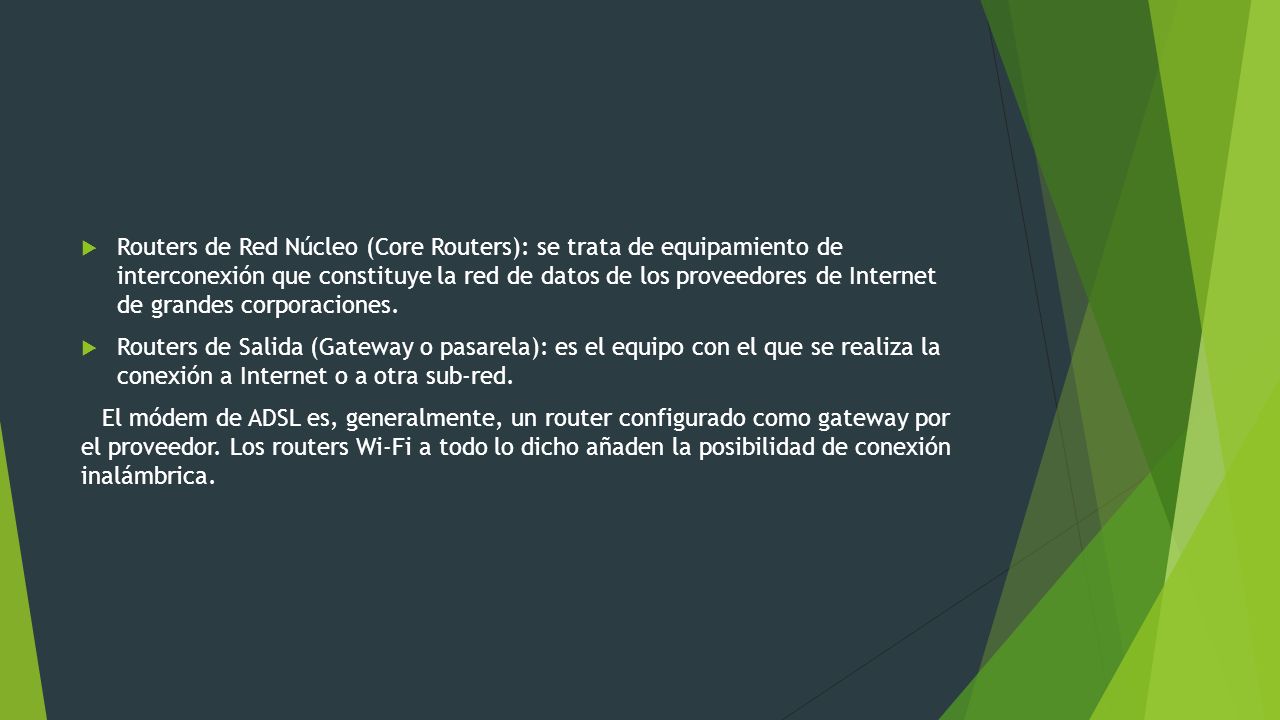Routers de Red Núcleo (Core Routers): se trata de equipamiento de interconexión que constituye la red de datos de los proveedores de Internet de grandes corporaciones.