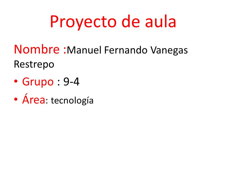 Proyecto de aula Nombre :Manuel Fernando Vanegas Restrepo Grupo : 9-4