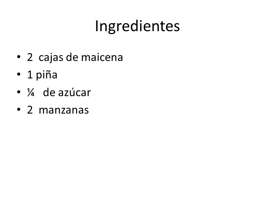 Ingredientes 2 cajas de maicena 1 piña ¼ de azúcar 2 manzanas