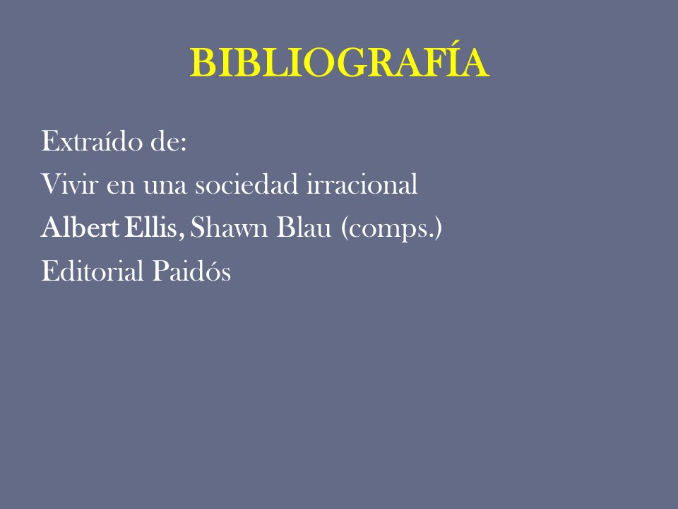 BIBLIOGRAFÍA Extraído de: Vivir en una sociedad irracional Albert Ellis, Shawn Blau (comps.) Editorial Paidós