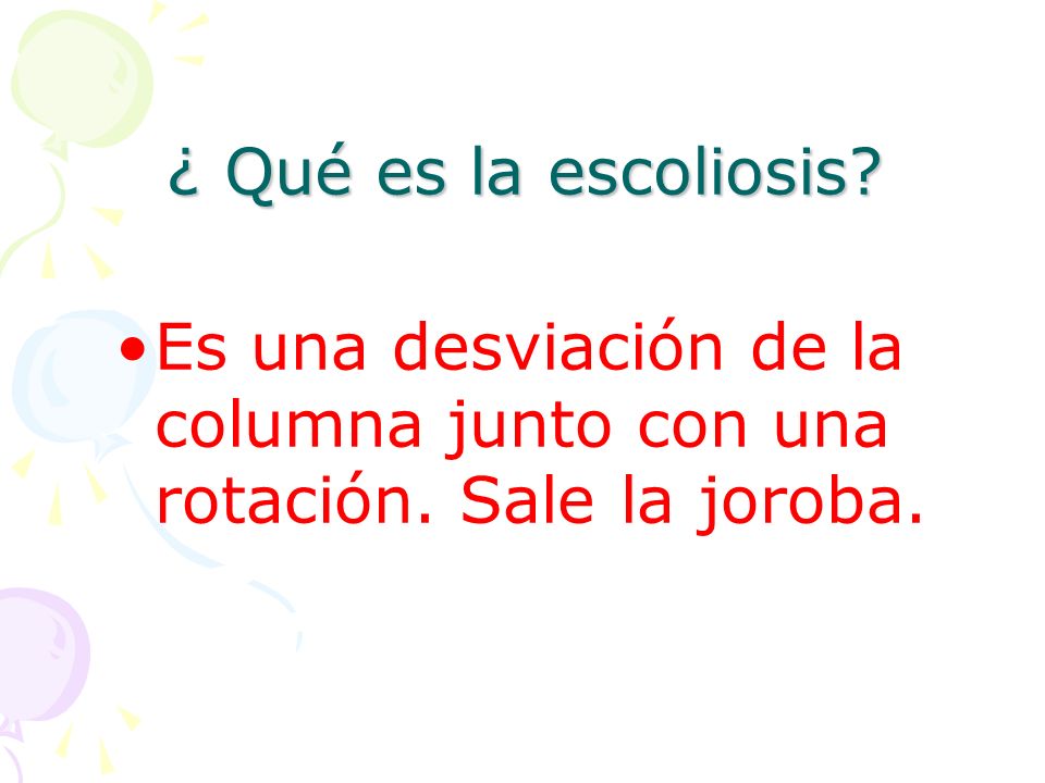 ¿ Qué es la escoliosis Es una desviación de la columna junto con una rotación. Sale la joroba.