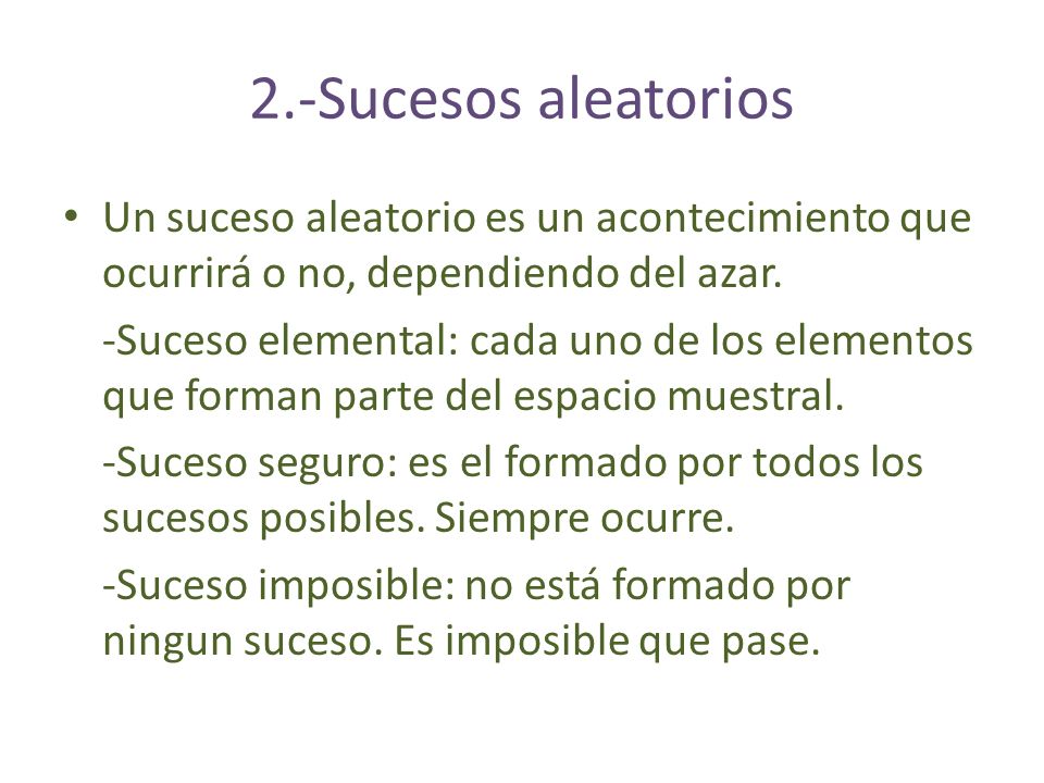 2.-Sucesos aleatorios Un suceso aleatorio es un acontecimiento que ocurrirá o no, dependiendo del azar.