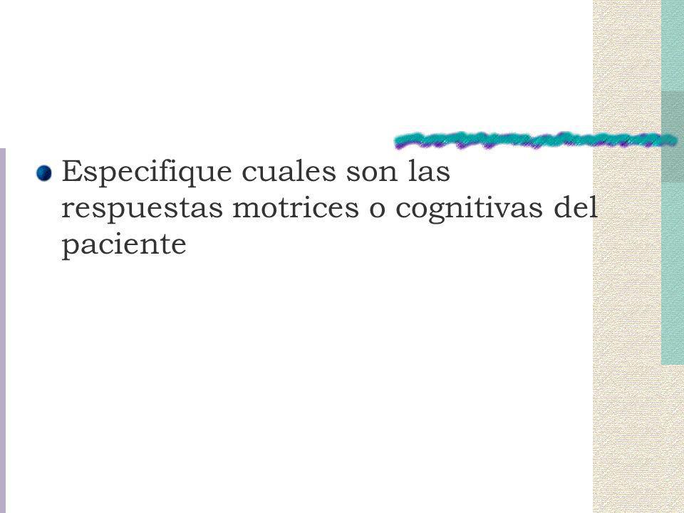 Especifique cuales son las respuestas motrices o cognitivas del paciente