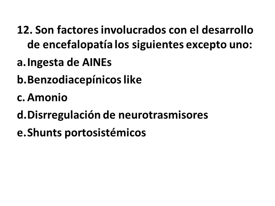 12. Son factores involucrados con el desarrollo de encefalopatía los siguientes excepto uno: