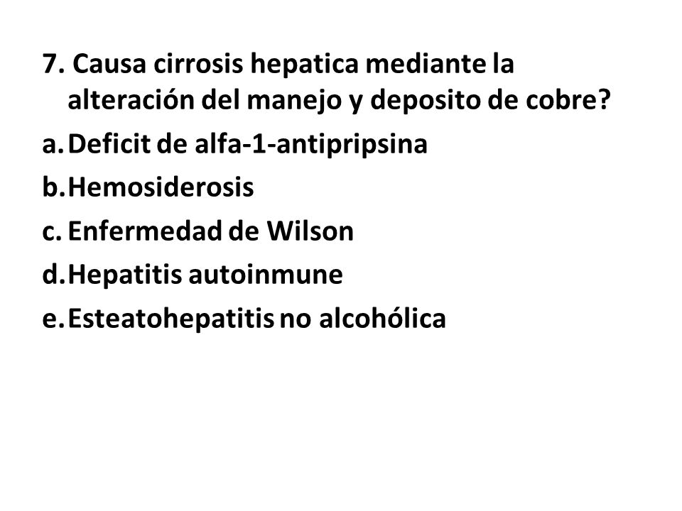 7. Causa cirrosis hepatica mediante la alteración del manejo y deposito de cobre