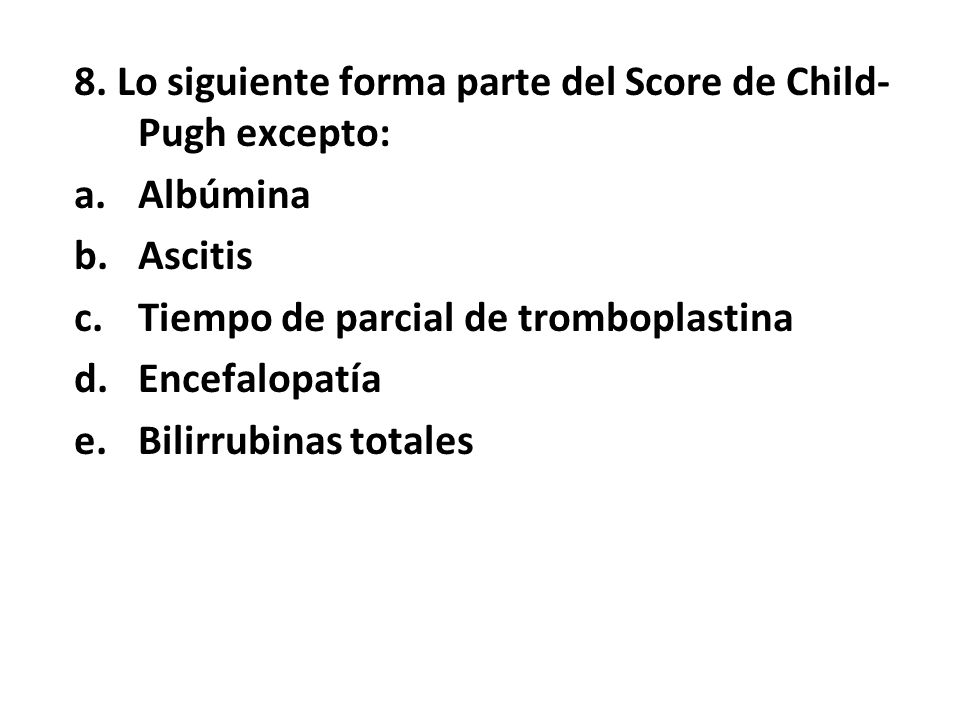 8. Lo siguiente forma parte del Score de Child-Pugh excepto: