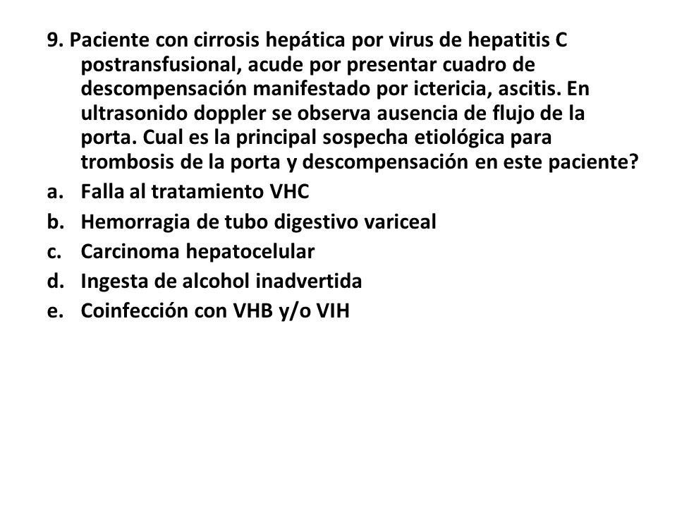 9. Paciente con cirrosis hepática por virus de hepatitis C postransfusional, acude por presentar cuadro de descompensación manifestado por ictericia, ascitis. En ultrasonido doppler se observa ausencia de flujo de la porta. Cual es la principal sospecha etiológica para trombosis de la porta y descompensación en este paciente