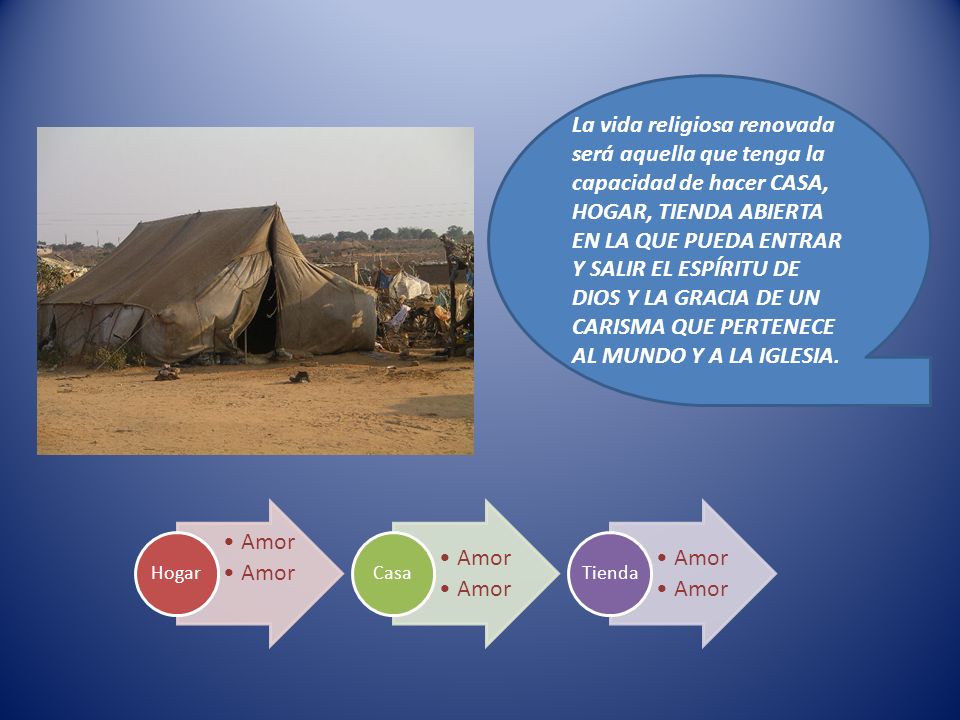 La vida religiosa renovada será aquella que tenga la capacidad de hacer CASA, HOGAR, TIENDA ABIERTA EN LA QUE PUEDA ENTRAR Y SALIR EL ESPÍRITU DE DIOS Y LA GRACIA DE UN CARISMA QUE PERTENECE AL MUNDO Y A LA IGLESIA.