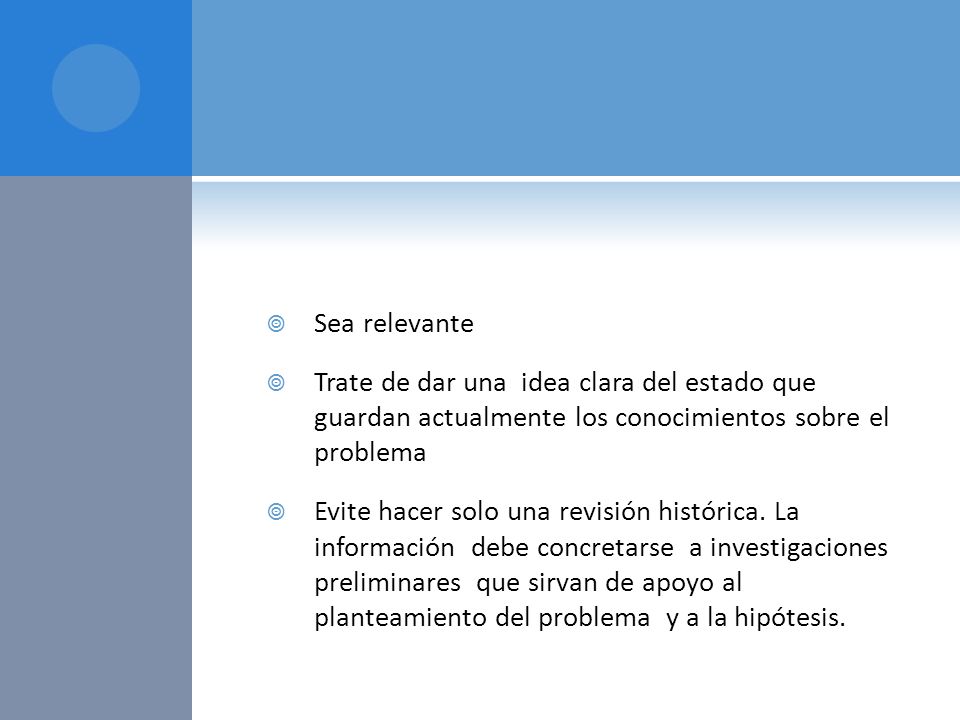 Sea relevante Trate de dar una idea clara del estado que guardan actualmente los conocimientos sobre el problema.