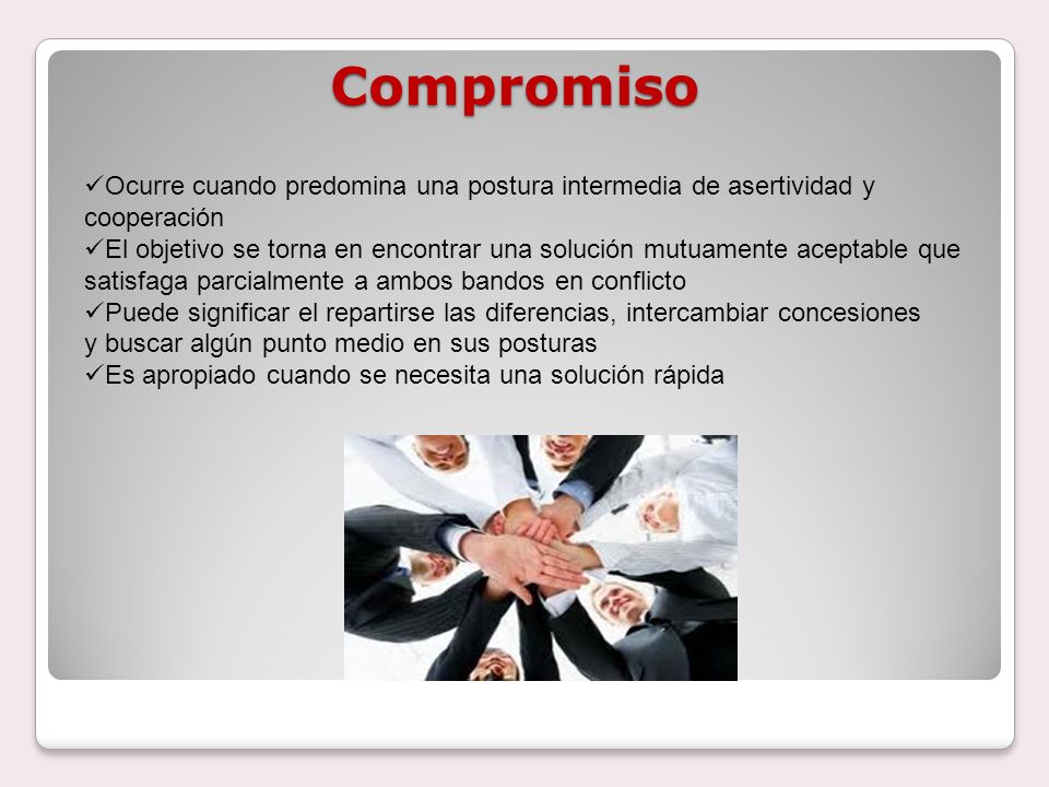 Compromiso Ocurre cuando predomina una postura intermedia de asertividad y cooperación.