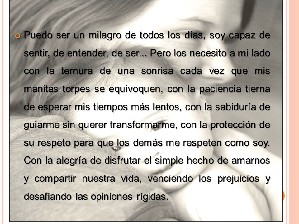 Puedo ser un milagro de todos los días, soy capaz de sentir, de entender, de ser...