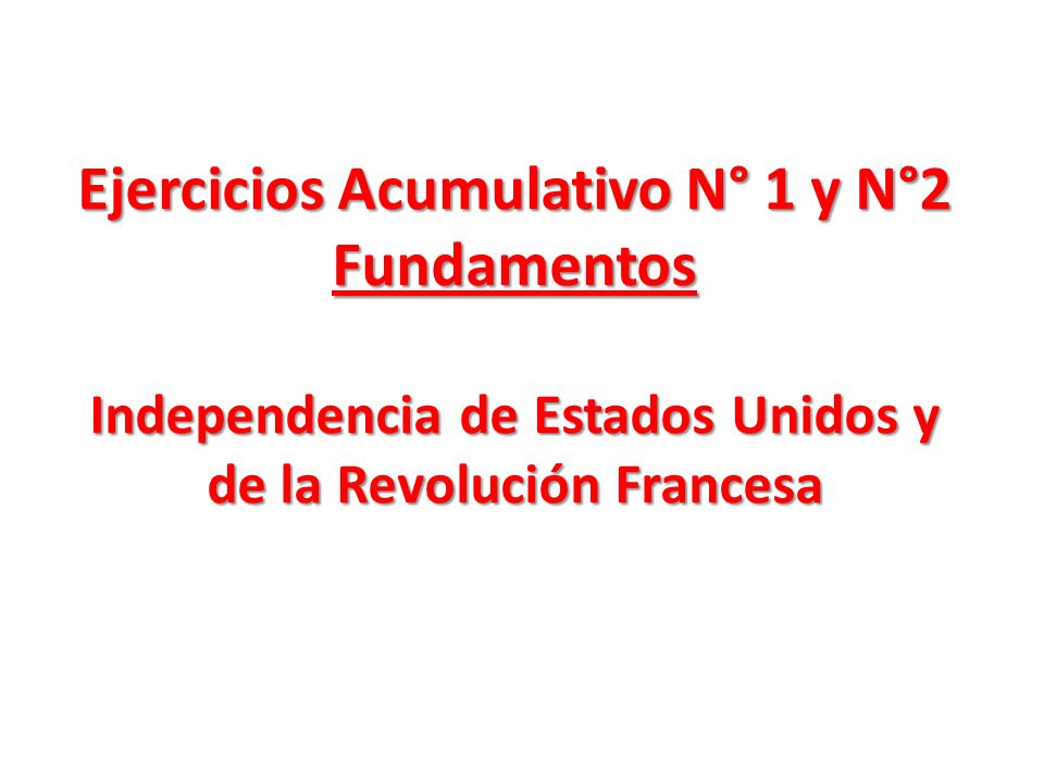 Ejercicios Acumulativo N° 1 y N°2 Fundamentos Independencia de Estados Unidos y de la Revolución Francesa