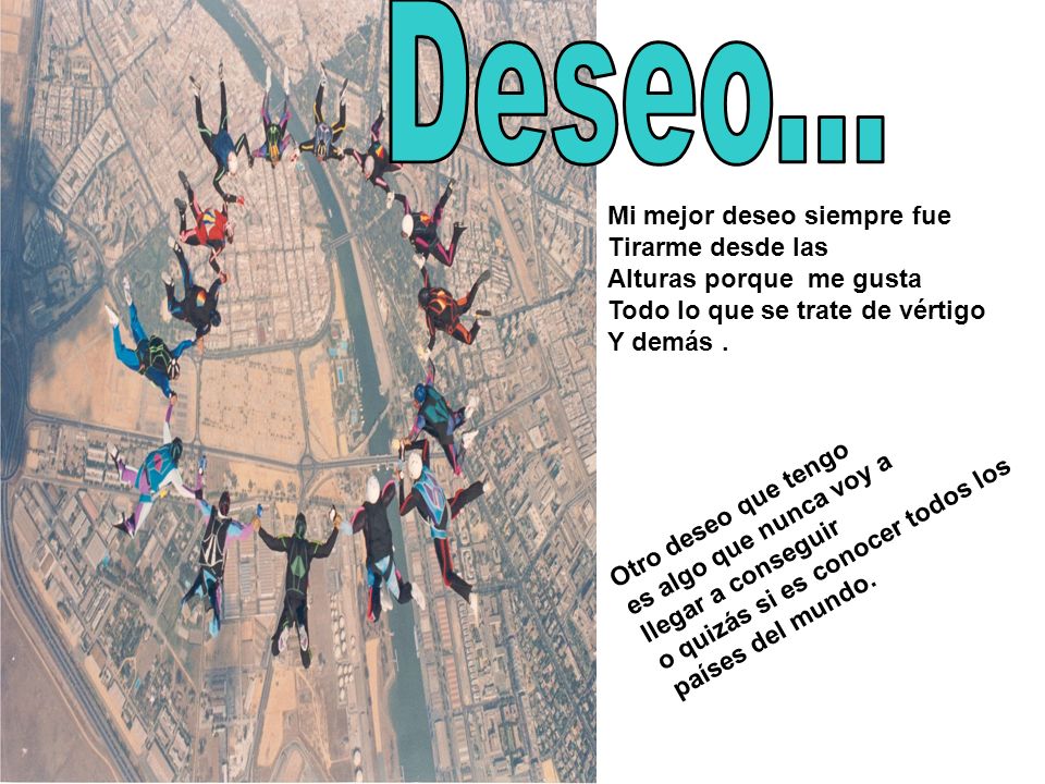 Deseo... Mi mejor deseo siempre fue Tirarme desde las
