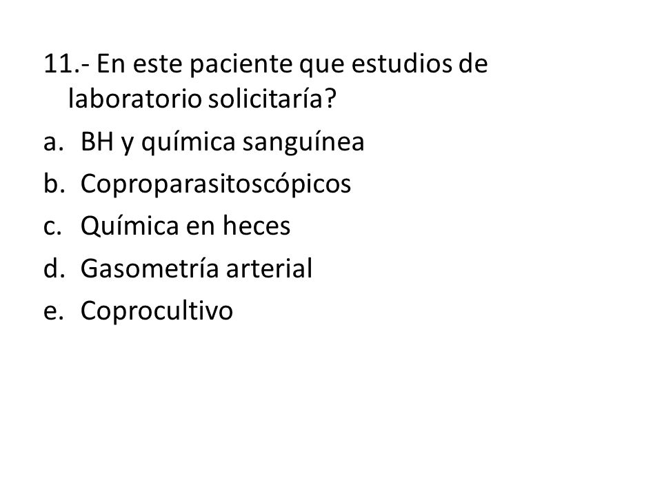 11.- En este paciente que estudios de laboratorio solicitaría