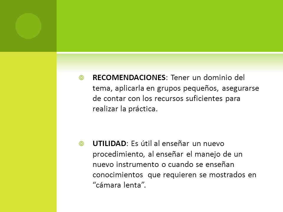 RECOMENDACIONES: Tener un dominio del tema, aplicarla en grupos pequeños, asegurarse de contar con los recursos suficientes para realizar la práctica.