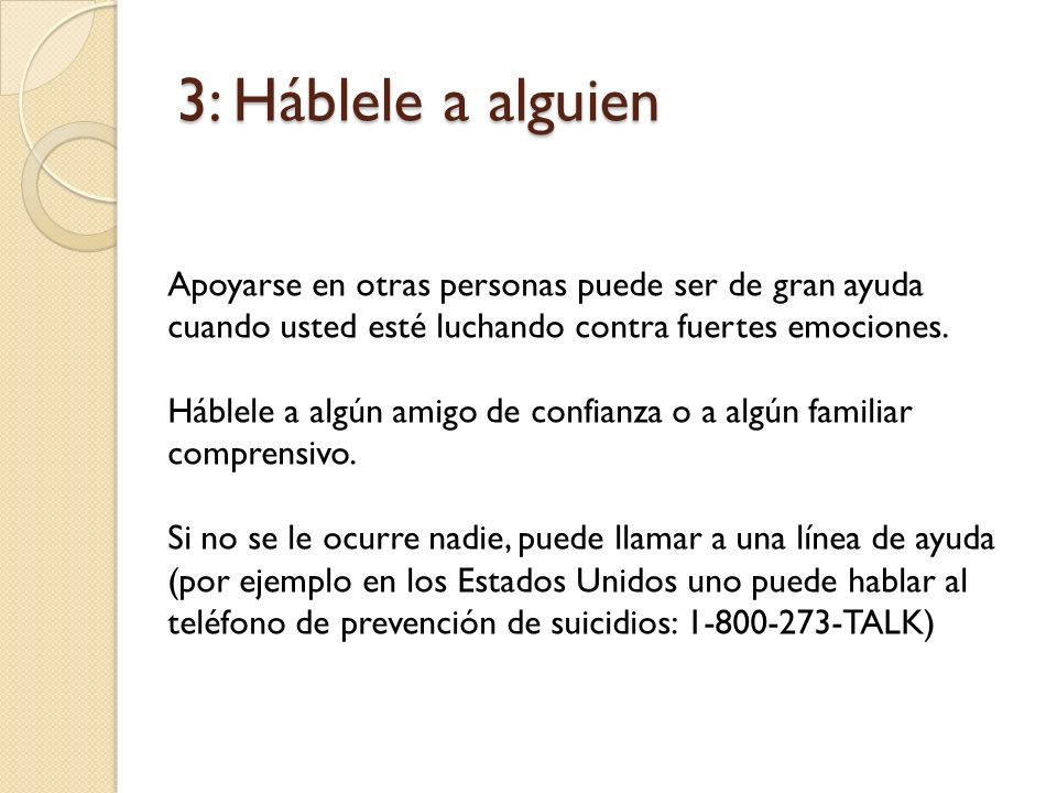3: Háblele a alguien Apoyarse en otras personas puede ser de gran ayuda cuando usted esté luchando contra fuertes emociones.