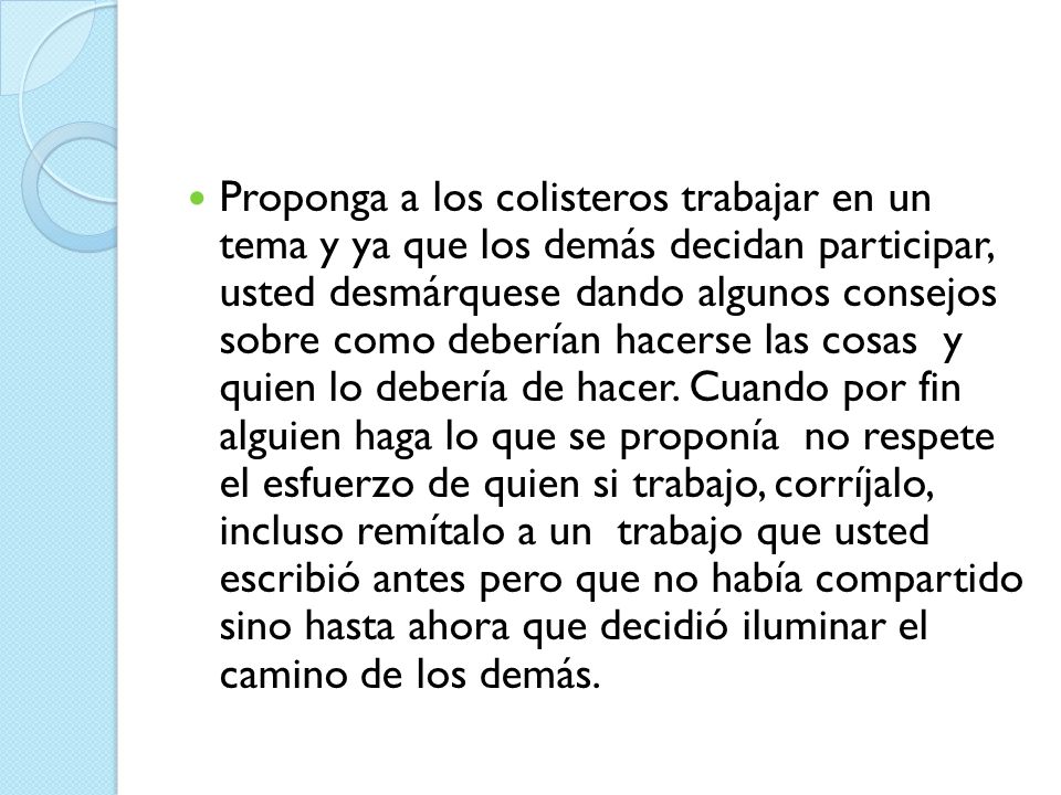 Proponga a los colisteros trabajar en un tema y ya que los demás decidan participar, usted desmárquese dando algunos consejos sobre como deberían hacerse las cosas y quien lo debería de hacer.