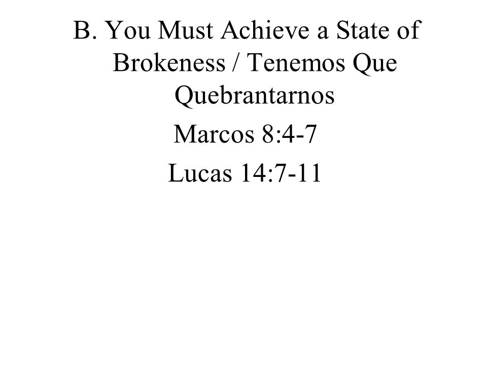 B. You Must Achieve a State of Brokeness / Tenemos Que Quebrantarnos