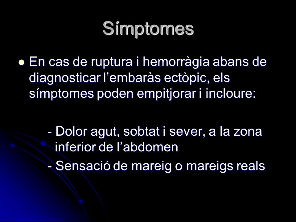 Símptomes En cas de ruptura i hemorràgia abans de diagnosticar l’embaràs ectòpic, els símptomes poden empitjorar i incloure: