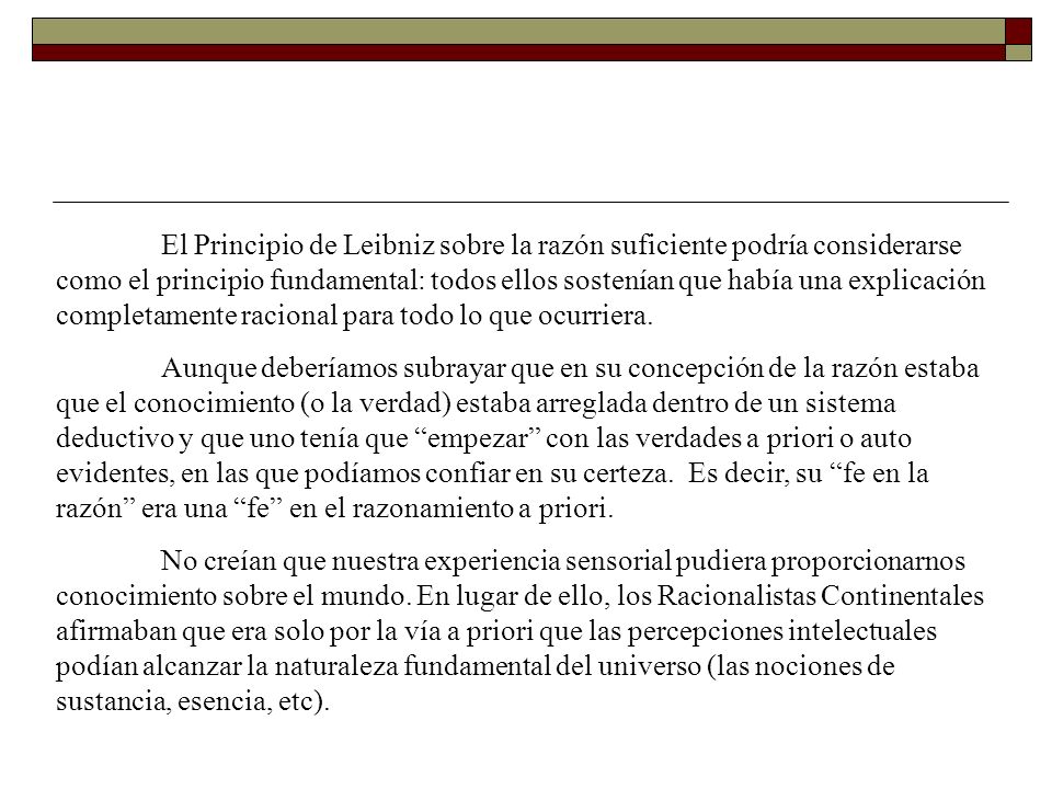 El Principio de Leibniz sobre la razón suficiente podría considerarse como el principio fundamental: todos ellos sostenían que había una explicación completamente racional para todo lo que ocurriera.