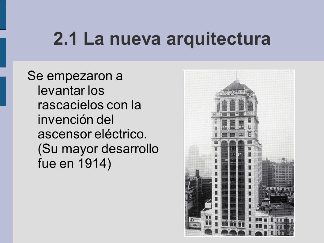 2.1 La nueva arquitectura Se empezaron a levantar los rascacielos con la invención del ascensor eléctrico.