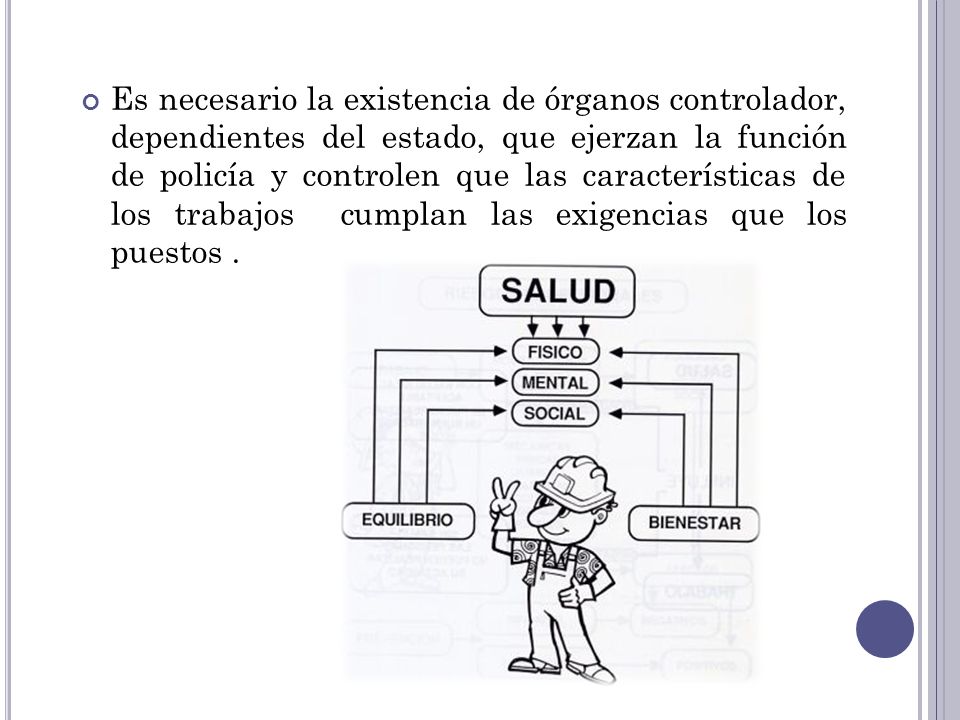 Es necesario la existencia de órganos controlador, dependientes del estado, que ejerzan la función de policía y controlen que las características de los trabajos cumplan las exigencias que los puestos .