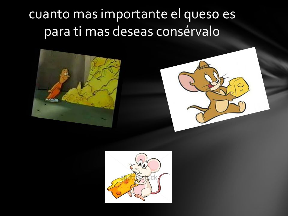 cuanto mas importante el queso es para ti mas deseas consérvalo