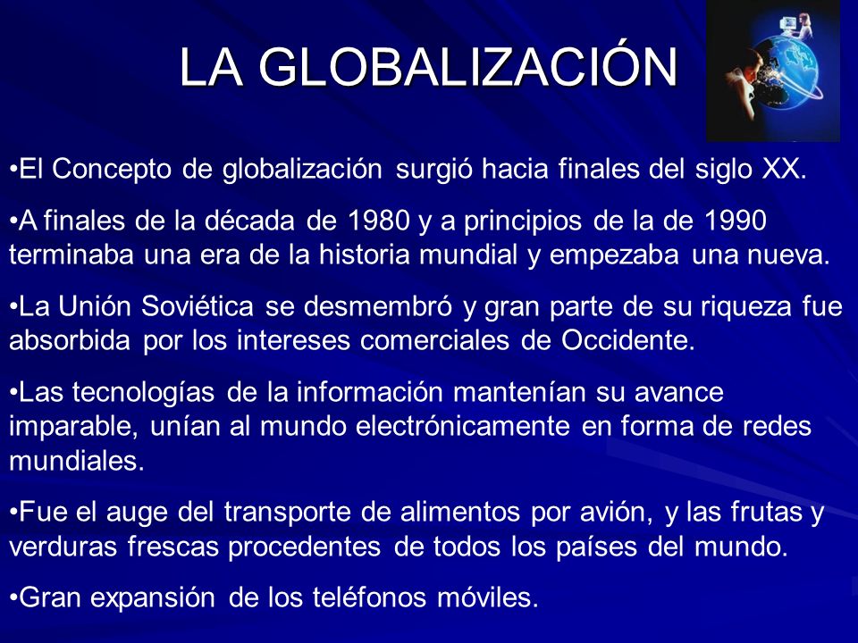 LA GLOBALIZACIÓN El Concepto de globalización surgió hacia finales del siglo XX.