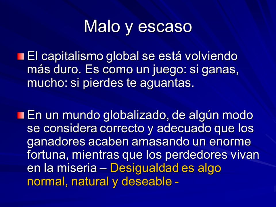 Malo y escaso El capitalismo global se está volviendo más duro. Es como un juego: si ganas, mucho: si pierdes te aguantas.