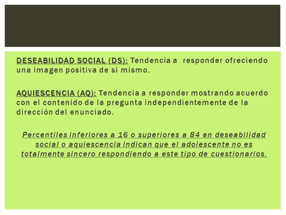 DESEABILIDAD SOCIAL (DS): Tendencia a responder ofreciendo una imagen positiva de si mismo.