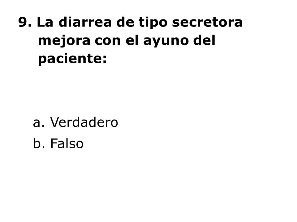 9. La diarrea de tipo secretora mejora con el ayuno del paciente:
