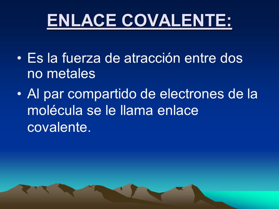 ENLACE COVALENTE: Es la fuerza de atracción entre dos no metales