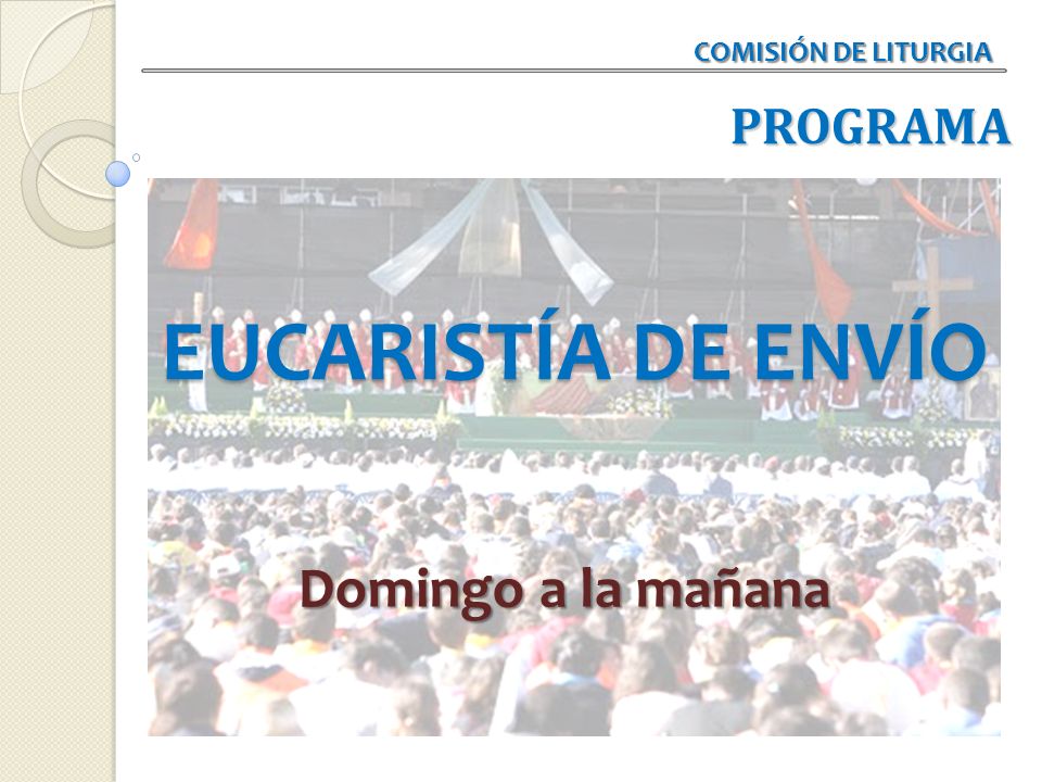 COMISIÓN DE LITURGIA PROGRAMA EUCARISTÍA DE ENVÍO Domingo a la mañana