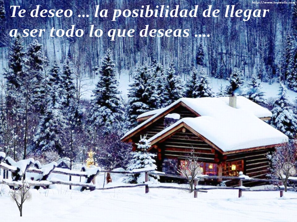 Te deseo … la posibilidad de llegar a ser todo lo que deseas ….