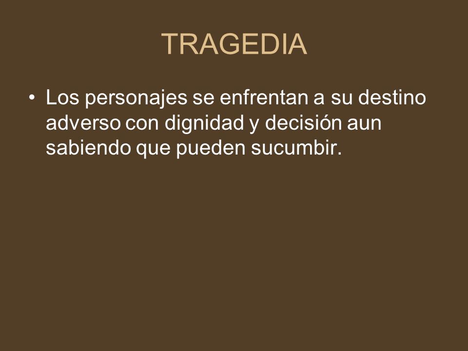 TRAGEDIA Los personajes se enfrentan a su destino adverso con dignidad y decisión aun sabiendo que pueden sucumbir.