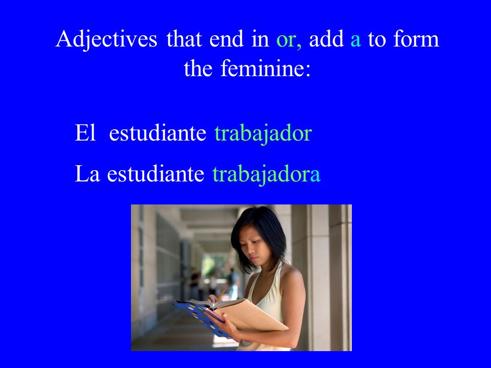 Adjectives that end in or, add a to form the feminine: