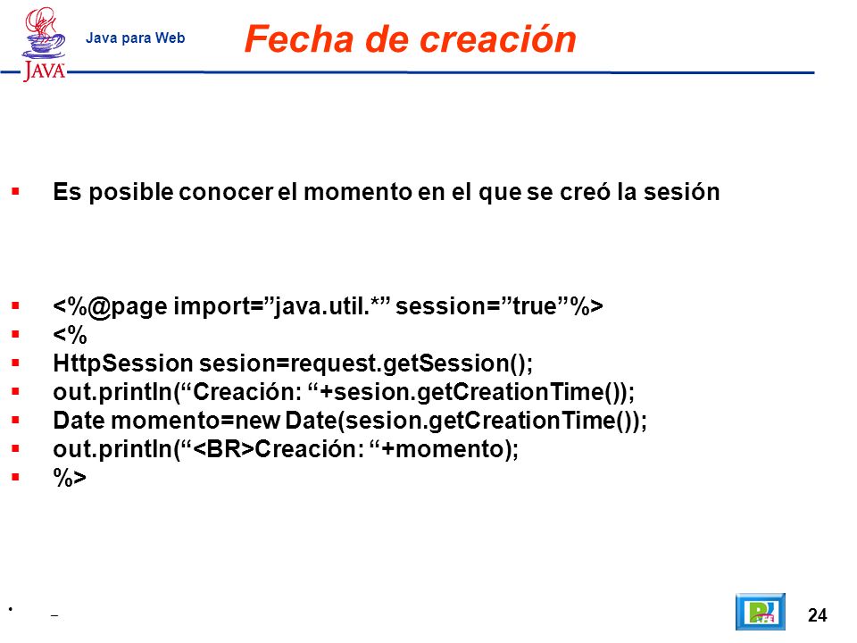 Fecha de creación Java para Web. Es posible conocer el momento en el que se creó la sesión. import= java.util.* session= true %>