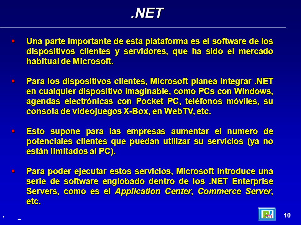 .NET Una parte importante de esta plataforma es el software de los dispositivos clientes y servidores, que ha sido el mercado habitual de Microsoft.