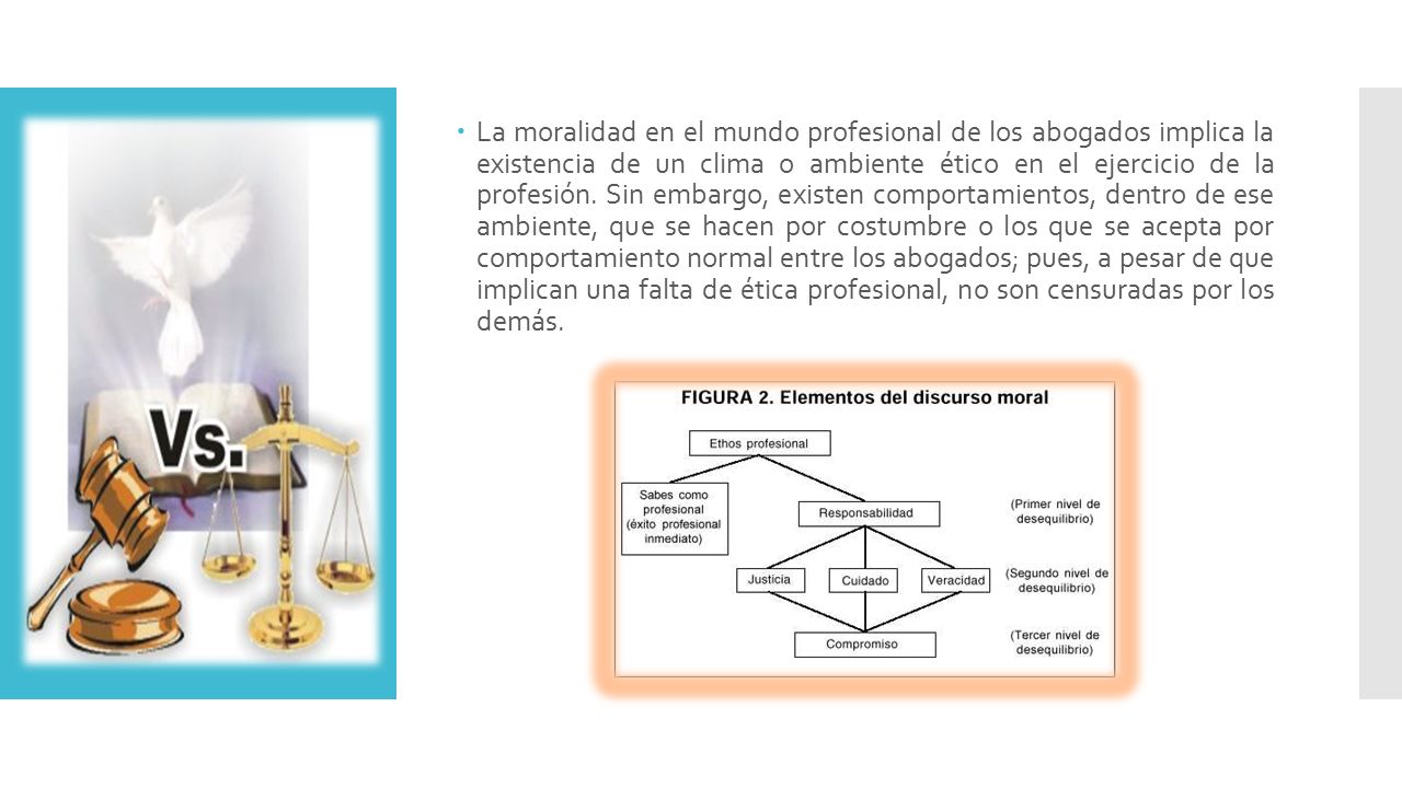 La moralidad en el mundo profesional de los abogados implica la existencia de un clima o ambiente ético en el ejercicio de la profesión.