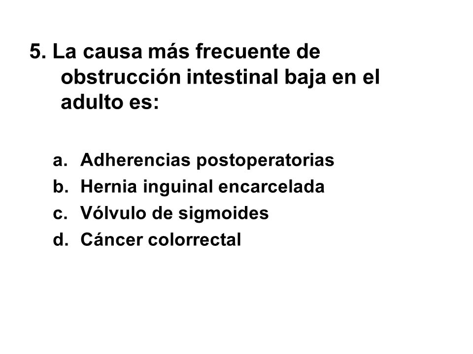 5. La causa más frecuente de obstrucción intestinal baja en el adulto es:
