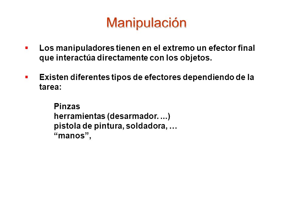Manipulación Los manipuladores tienen en el extremo un efector final que interactúa directamente con los objetos.