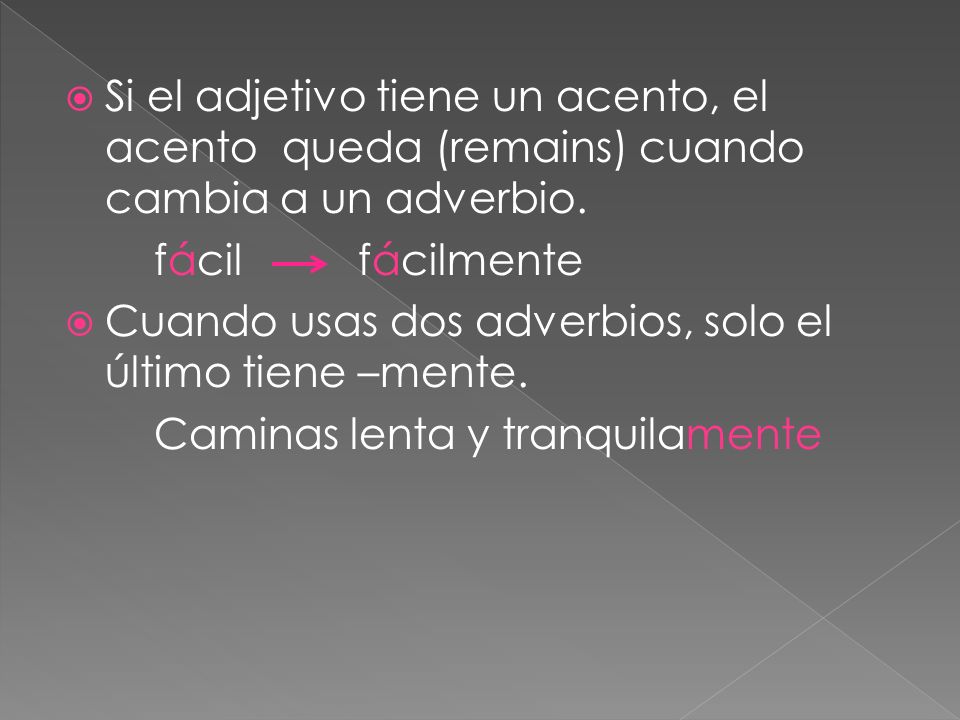 Si el adjetivo tiene un acento, el acento queda (remains) cuando cambia a un adverbio.