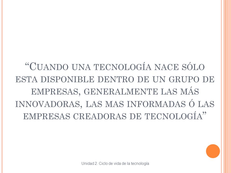 Cuando una tecnología nace sólo esta disponible dentro de un grupo de empresas, generalmente las más innovadoras, las mas informadas ó las empresas creadoras de tecnología