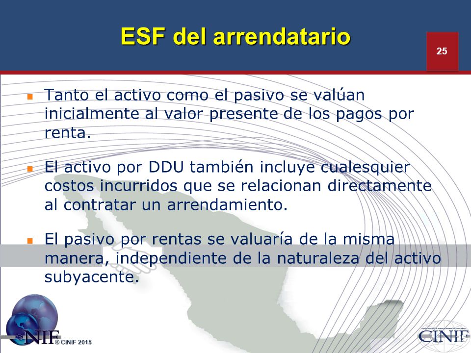 ESF del arrendatario Tanto el activo como el pasivo se valúan inicialmente al valor presente de los pagos por renta.