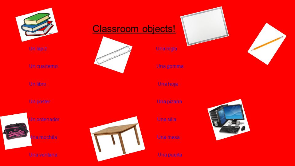 Classroom objects! Un lapiz Una regla Un cuaderno Una gomma