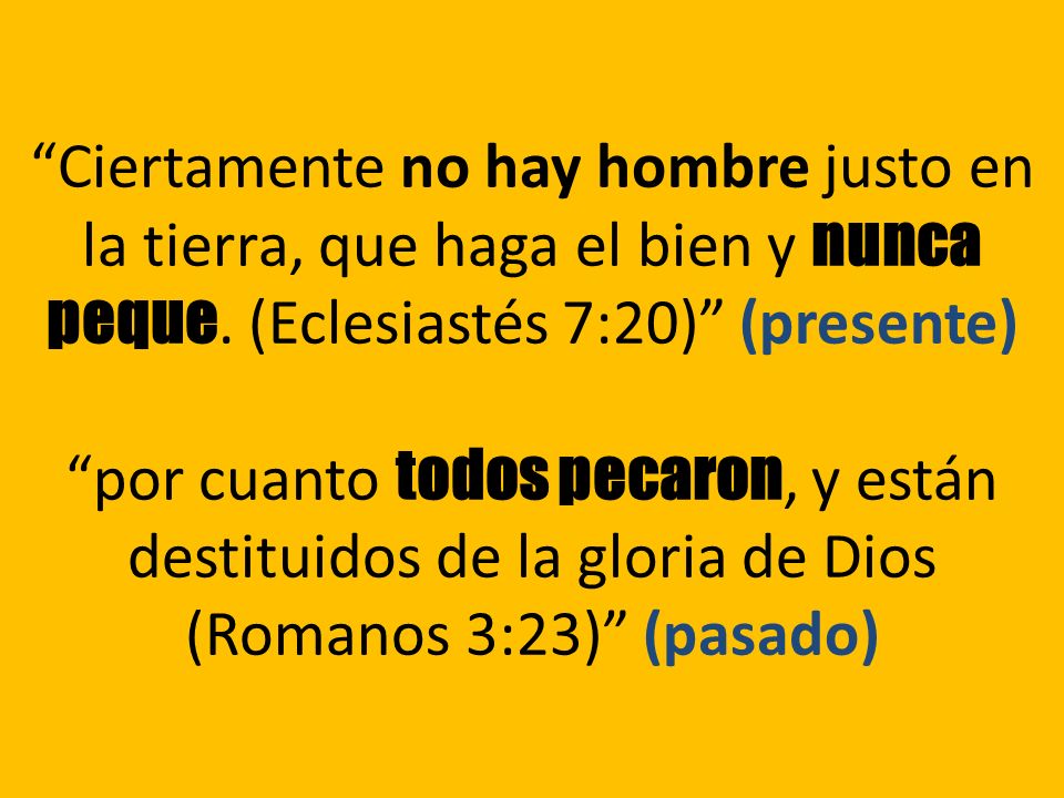 Ciertamente no hay hombre justo en la tierra, que haga el bien y nunca peque.