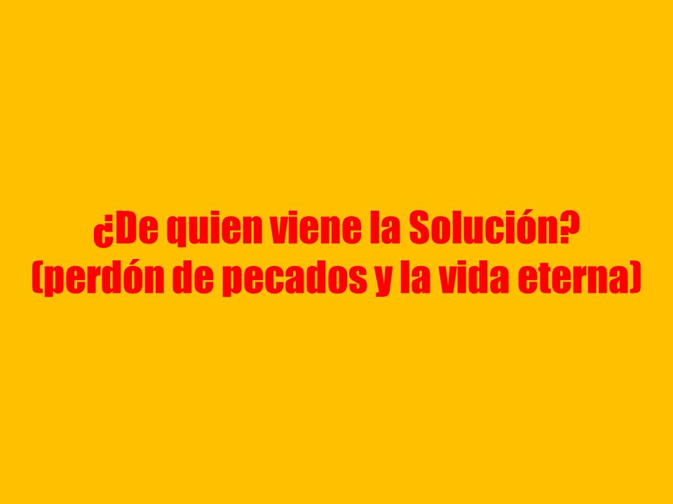 ¿De quien viene la Solución (perdón de pecados y la vida eterna)
